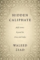 Hidden Caliphate: Sufi Saints beyond the Oxus and Indus цена и информация | Духовная литература | 220.lv