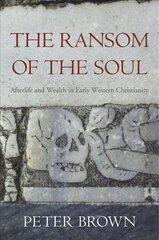 Ransom of the Soul: Afterlife and Wealth in Early Western Christianity cena un informācija | Garīgā literatūra | 220.lv