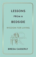 Lessons from a Bedside: Wisdom For Living cena un informācija | Garīgā literatūra | 220.lv