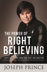 Power of Right Believing: 7 Keys to Freedom from Fear, Guilt and Addiction cena un informācija | Garīgā literatūra | 220.lv