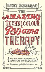 Amazing Technicolour Pyjama Therapy: And Other Ways to Fight Back Against Life-Changing Illness cena un informācija | Garīgā literatūra | 220.lv