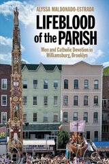 Lifeblood of the Parish: Men and Catholic Devotion in Williamsburg, Brooklyn цена и информация | Духовная литература | 220.lv