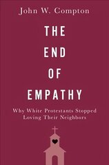 End of Empathy: Why White Protestants Stopped Loving Their Neighbors цена и информация | Духовная литература | 220.lv