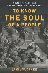 To Know the Soul of a People: Religion, Race, and the Making of Southern Folk cena un informācija | Garīgā literatūra | 220.lv