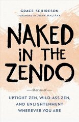 Naked in the Zendo: Stories of Uptight Zen, Wild-Ass Zen, and Enlightenment Wherever You Are cena un informācija | Garīgā literatūra | 220.lv