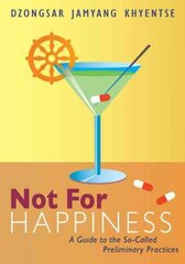 Not for Happiness: A Guide to the So-Called Preliminary Practices cena un informācija | Garīgā literatūra | 220.lv