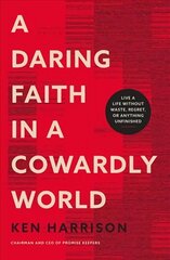 Daring Faith in a Cowardly World: Live a Life Without Waste, Regret, or Anything Unfinished cena un informācija | Garīgā literatūra | 220.lv