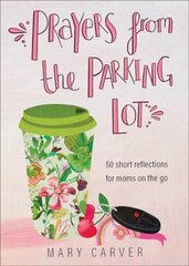 Prayers from the Parking Lot - 50 Short Reflections for Moms on the Go: 50 Short Reflections for Moms on the Go цена и информация | Духовная литература | 220.lv