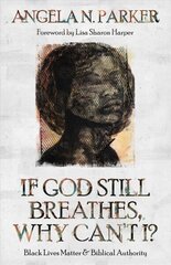 If God Still Breathes, Why Can't I?: Black Lives Matter and Biblical Authority cena un informācija | Garīgā literatūra | 220.lv