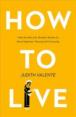 How to Live: What the Rule of St. Benedict Teaches Us About Happiness, Meaning, and Community cena un informācija | Garīgā literatūra | 220.lv