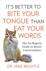 It`s Better to Bite Your Tongue Than Eat Your Wo - The No-Regrets Guide to Better Conversations: The No-Regrets Guide to Better Conversations cena un informācija | Garīgā literatūra | 220.lv