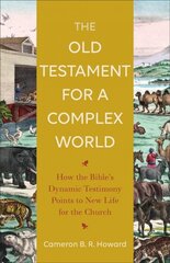 Old Testament for a Complex World - How the Bible`s Dynamic Testimony Points to New Life for the Church: How the Bible's Dynamic Testimony Points to New Life for the Church цена и информация | Духовная литература | 220.lv