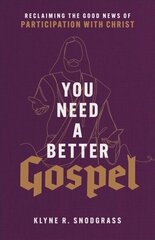 You Need a Better Gospel - Reclaiming the Good News of Participation with Christ: Reclaiming the Good News of Participation with Christ цена и информация | Духовная литература | 220.lv