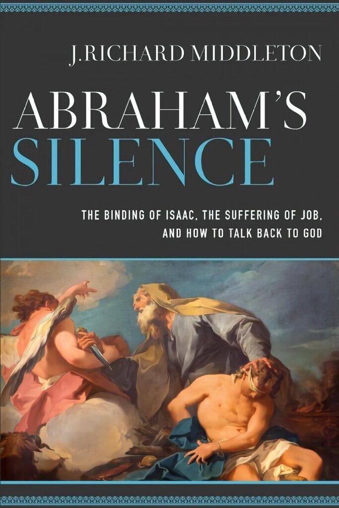 Abraham`s Silence - The Binding of Isaac, the Suffering of Job, and How to Talk Back to God: The Binding of Isaac, the Suffering of Job, and How to Talk Back to God цена и информация | Garīgā literatūra | 220.lv