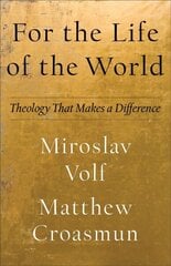 For the Life of the World - Theology That Makes a Difference: Theology That Makes a Difference цена и информация | Духовная литература | 220.lv