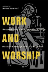 Work and Worship - Reconnecting Our Labor and Liturgy: Reconnecting Our Labor and Liturgy цена и информация | Духовная литература | 220.lv