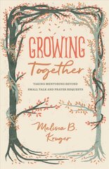 Growing Together: Taking Mentoring beyond Small Talk and Prayer Requests cena un informācija | Garīgā literatūra | 220.lv