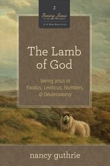 Lamb of God: Seeing Jesus in Exodus, Leviticus, Numbers, and Deuteronomy cena un informācija | Garīgā literatūra | 220.lv