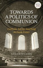 Towards a Politics of Communion: Catholic Social Teaching in Dark Times cena un informācija | Garīgā literatūra | 220.lv