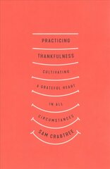 Practicing Thankfulness: Cultivating a Grateful Heart in All Circumstances cena un informācija | Garīgā literatūra | 220.lv
