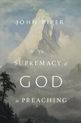 Supremacy of God in Preaching: Revised and Expanded Edition Enlarged edition cena un informācija | Garīgā literatūra | 220.lv