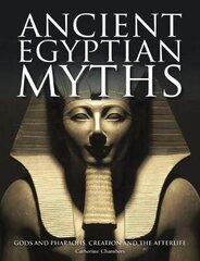 Ancient Egyptian Myths: Gods and Pharoahs, Creation and the Afterlife цена и информация | Духовная литература | 220.lv