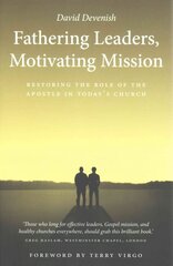 Fathering Leaders, Motivating Mission: Restoring the Role of the Apostle in Today's Church: Restoring the Role of the Apostle in Todays Church cena un informācija | Garīgā literatūra | 220.lv