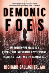 Demonic Foes: My Twenty-Five Years as a Psychiatrist Investigating Possessions, Diabolic Attacks, and the Paranormal cena un informācija | Garīgā literatūra | 220.lv