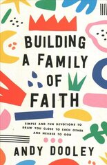 Building a Family of Faith: Simple and Fun Devotions to Draw You Close to Each Other and Nearer to God цена и информация | Духовная литература | 220.lv