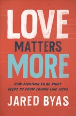 Love Matters More: How Fighting to Be Right Keeps Us from Loving Like Jesus cena un informācija | Garīgā literatūra | 220.lv