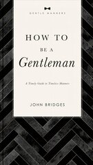 How to Be a Gentleman Revised and Expanded: A Timely Guide to Timeless Manners cena un informācija | Pašpalīdzības grāmatas | 220.lv