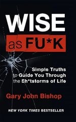 Wise as F*ck: Simple Truths to Guide You Through the Sh*tstorms in Life cena un informācija | Pašpalīdzības grāmatas | 220.lv