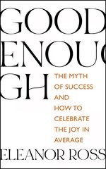 Good Enough: The Myth of Success and How to Celebrate the Joy in Average cena un informācija | Pašpalīdzības grāmatas | 220.lv