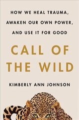 Call of the Wild: How We Heal Trauma, Awaken Our Own Power, and Use It For Good cena un informācija | Pašpalīdzības grāmatas | 220.lv