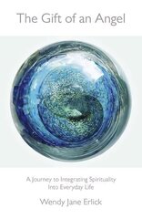 Gift of an Angel, The - A Journey to Integrating Spirituality Into Everyday Life: A Journey to Integrating Spirituality into Everyday Life cena un informācija | Pašpalīdzības grāmatas | 220.lv