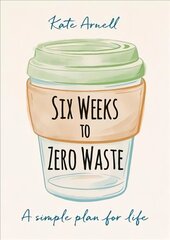 Six Weeks to Zero Waste: A simple plan for life cena un informācija | Pašpalīdzības grāmatas | 220.lv