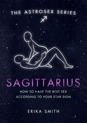 Astrosex: Sagittarius: How to have the best sex according to your star sign цена и информация | Самоучители | 220.lv