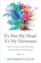 It's Not My Head, It's My Hormones: How to tame your hormones and feel like yourself again цена и информация | Самоучители | 220.lv