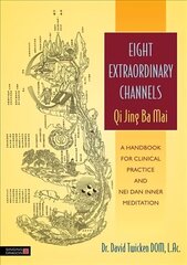 Eight Extraordinary Channels - Qi Jing Ba Mai: A Handbook for Clinical Practice and Nei Dan Inner Meditation cena un informācija | Pašpalīdzības grāmatas | 220.lv
