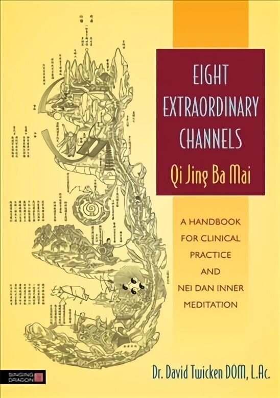 Eight Extraordinary Channels - Qi Jing Ba Mai: A Handbook for Clinical Practice and Nei Dan Inner Meditation цена и информация | Pašpalīdzības grāmatas | 220.lv