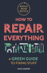 How to Repair Everything: A Green Guide to Fixing Stuff цена и информация | Самоучители | 220.lv