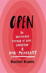 OPEN: An Uncensored Memoir of Love, Liberation and Non-Monogamy cena un informācija | Pašpalīdzības grāmatas | 220.lv