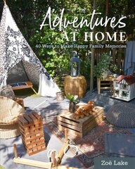 Adventures at Home: 40 Ways to Make Happy Family Memories cena un informācija | Pašpalīdzības grāmatas | 220.lv