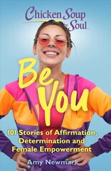 Chicken Soup for the Soul: Be You: 101 Stories of Affirmation, Determination and Female Empowerment цена и информация | Самоучители | 220.lv