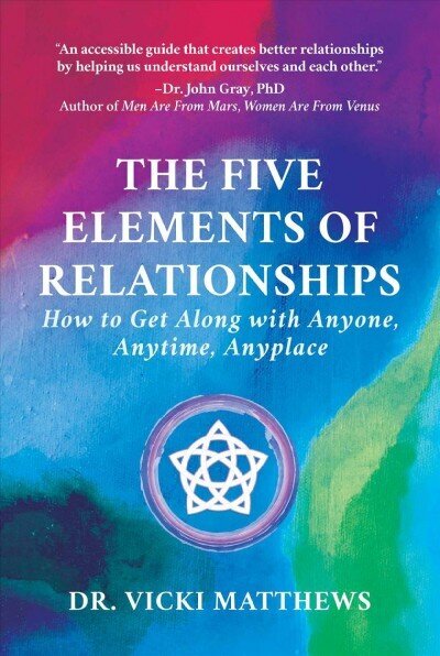 Five Elements of Relationships: How to Get Along with Anyone, Anytime, Anyplace cena un informācija | Pašpalīdzības grāmatas | 220.lv