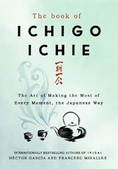 Book of Ichigo Ichie: The Art of Making the Most of Every Moment, the Japanese Way cena un informācija | Pašpalīdzības grāmatas | 220.lv