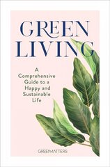 Green Living: A Comprehensive Guide to a Happy and Sustainable Life cena un informācija | Pašpalīdzības grāmatas | 220.lv