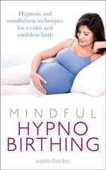 Mindful Hypnobirthing: Hypnosis and Mindfulness Techniques for a Calm and Confident Birth cena un informācija | Pašpalīdzības grāmatas | 220.lv