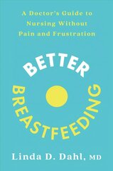 Better Breastfeeding: A Doctor's Guide to Nursing Without Pain and Frustration cena un informācija | Pašpalīdzības grāmatas | 220.lv