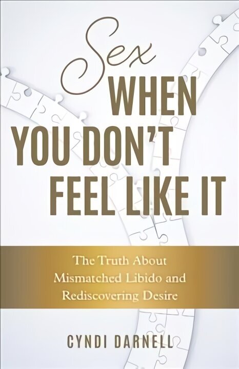 Sex When You Don't Feel Like It: The Truth about Mismatched Libido and Rediscovering Desire цена и информация | Pašpalīdzības grāmatas | 220.lv